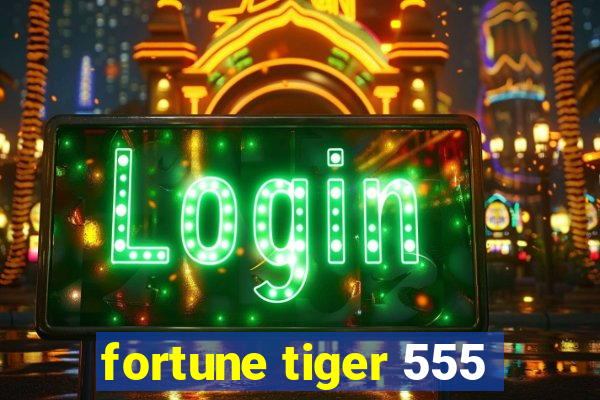 fortune tiger 555